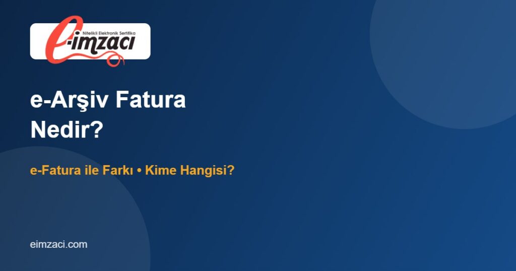 e-Arşiv Fatura Nedir? e-Fatura ile Farkı ve Kimlere Kesilir