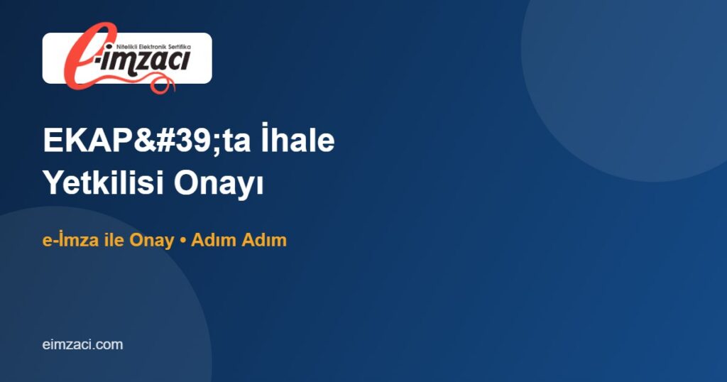 EKAP'ta İhale Yetkilisi Onayı Nasıl Yapılır? (e-İmza ile Onay Rehberi)