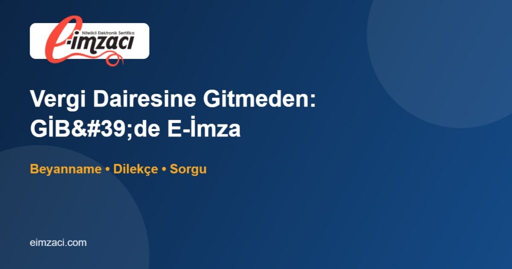 İnteraktif Vergi Dairesi ve GİB İşlemlerinde E-İmza Kullanımı