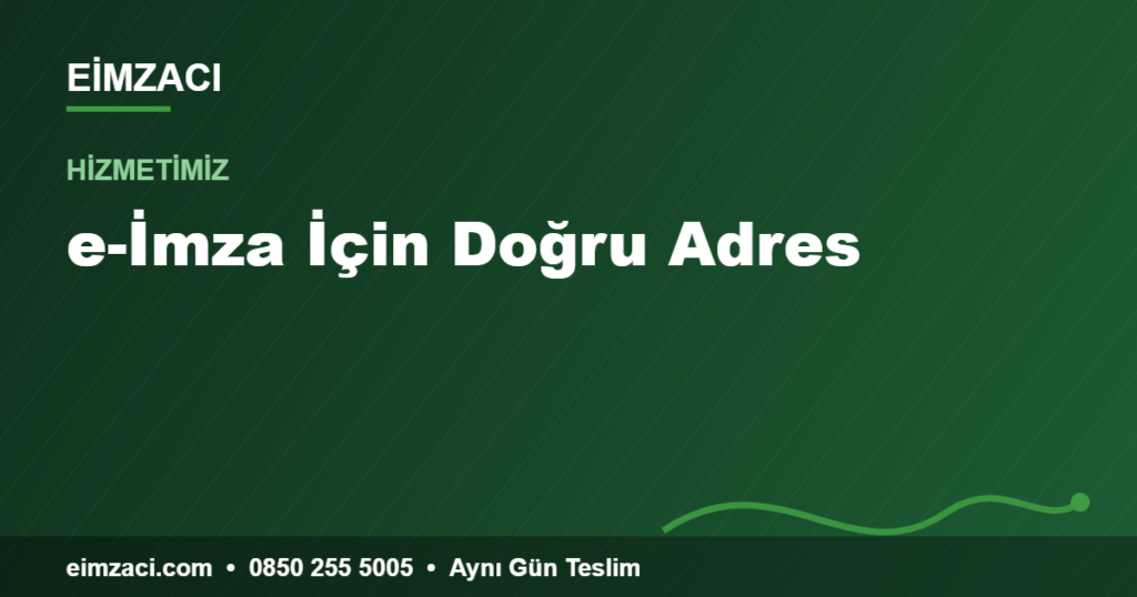 e-İmza İçin Doğru Adres — e-imza rehberi