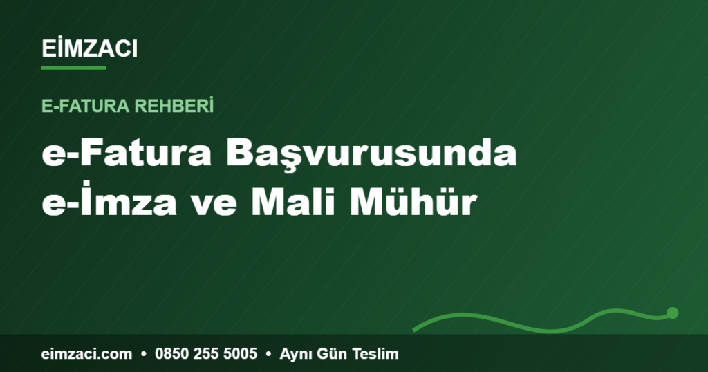 e-Fatura Başvurusunda e-İmza ve Mali Mühür — e-imza rehberi