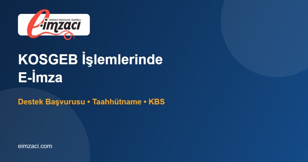 KOSGEB İşlemlerinde E-İmza: Destek Başvuruları ve Taahhütname İmzalama Rehberi