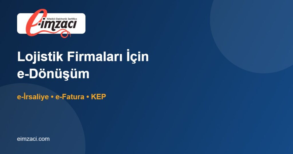 Lojistik ve Nakliye Firmaları İçin e-Dönüşüm Rehberi