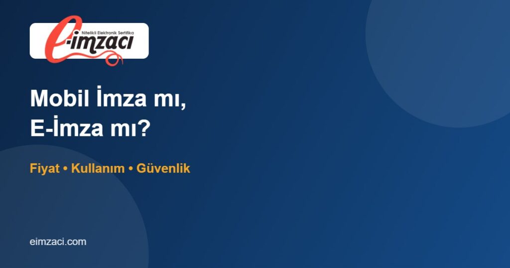 Mobil İmza mı, E-İmza mı? Fiyat, Kullanım ve Güvenlik Karşılaştırması