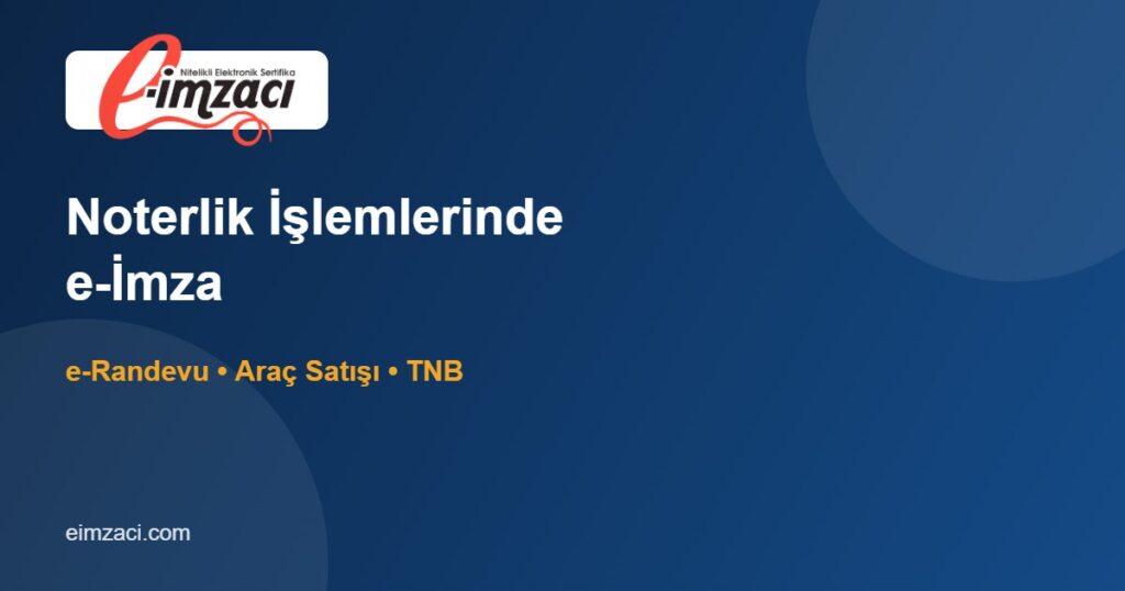 Noterlik İşlemlerinde e-İmza: e-Randevu, Araç Satışı ve Elektronik Süreçler