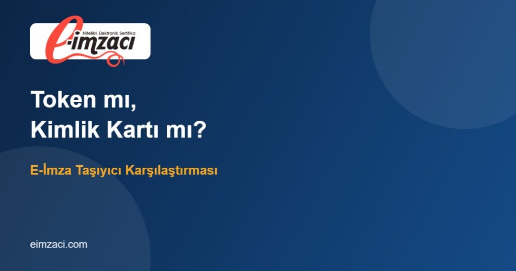 E-İmza Token mı, Kimlik Kartı mı? Hangi Taşıyıcıyı Seçmelisiniz?