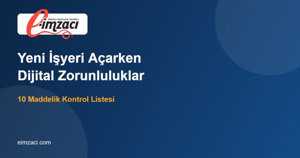 Yeni İşyeri Açarken Dijital Zorunluluklar: 10 Maddelik Kontrol Listesi
