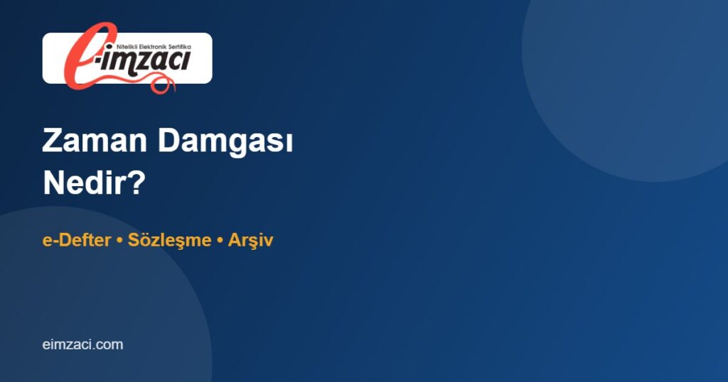 Zaman Damgası Nedir? e-Defter Beratından Sözleşmelere Kullanım Rehberi