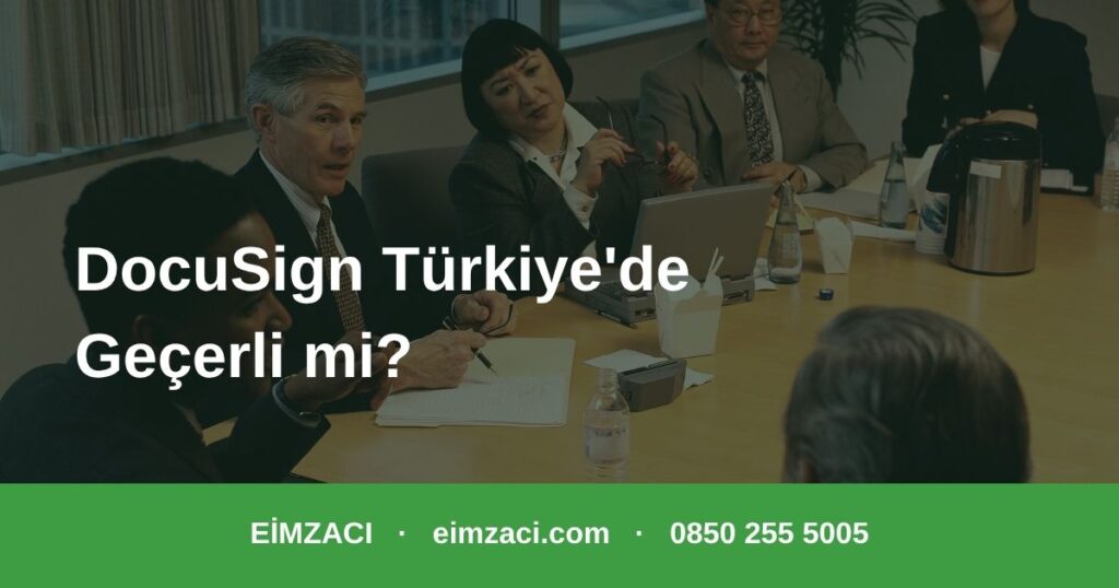 DocuSign Türkiye de geçerli mi yerli e-imza alternatifleri