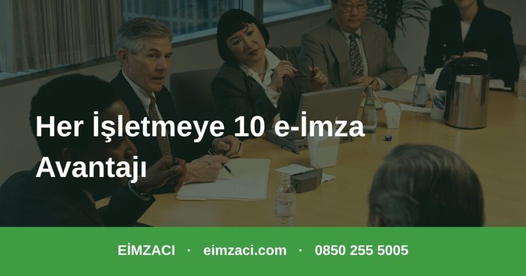 İşletme sahiplerinin e-imza ile elde edeceği avantajlar